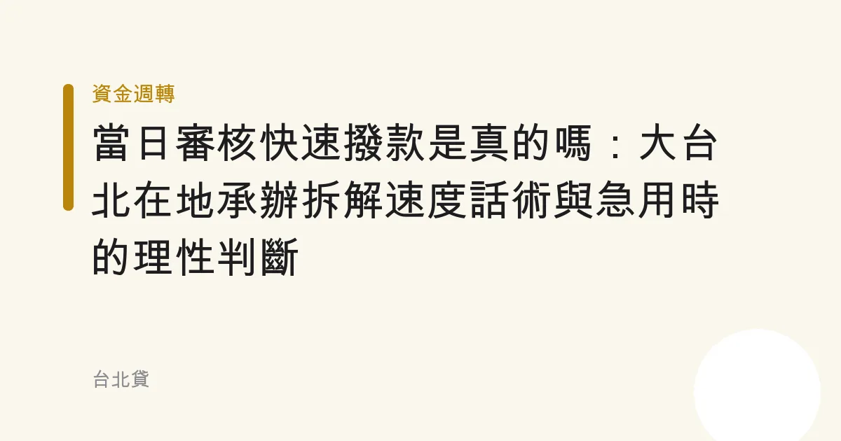 當日審核快速撥款是真的嗎：大台北在地承辦拆解速度話術與急用時的理性判斷